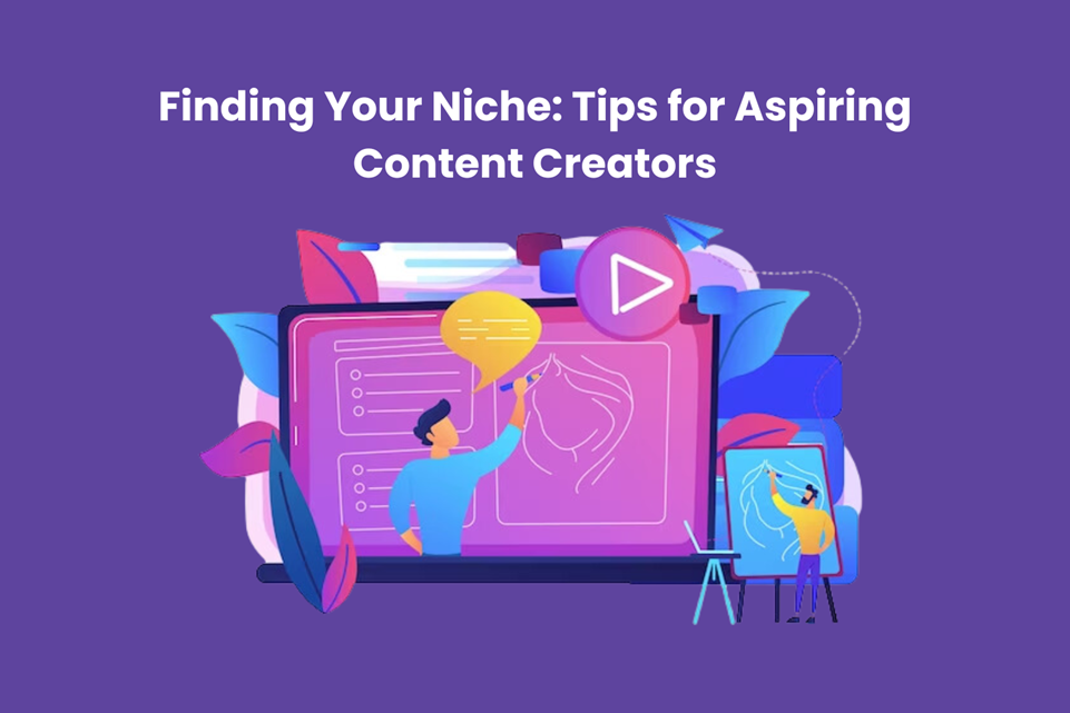Finding Your Niche: Tips for Aspiring Content Creators
